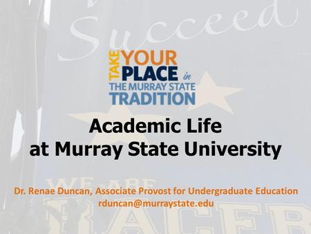 Academic Life at Murray State University Dr. Renae Duncan, Associate Provost for Undergraduate Education