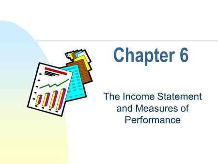 Chapter 6 The Income Statement and Measures of Performance.