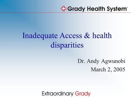 Inadequate Access & health disparities Dr. Andy Agwunobi March 2, 2005.