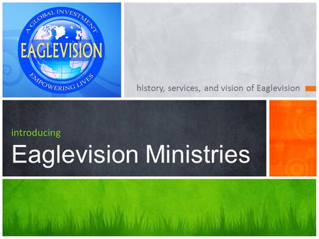 History, services, and vision of Eaglevision introducing Eaglevision Ministries.