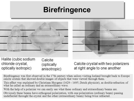 Birefringence Halite (cubic sodium chloride crystal, optically isotropic) Calcite (optically anisotropic) Calcite crystal with two polarizers at right.