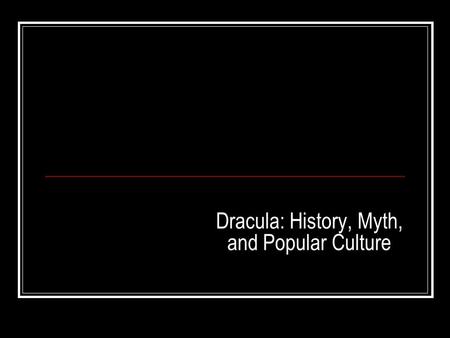 Dracula: History, Myth, and Popular Culture. Transformations History: Vlad III Dracula 1431-1476 Literature: Bram Stoker’s, Dracula 1897 Theatre: Dracula.