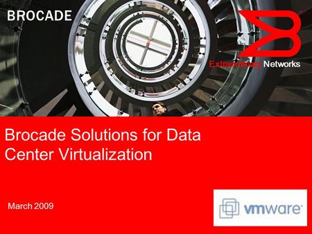 March 2009 Extraordinary Networks Brocade Solutions for Data Center Virtualization.