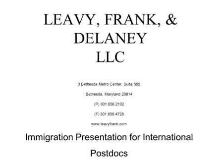LEAVY, FRANK, & DELANEY LLC 3 Bethesda Metro Center, Suite 505 Bethesda, Maryland 20814 (P) 301.656.2102 (F) 301.656.4728 www.leavyfrank.com Immigration.