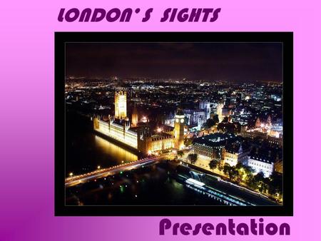 LONDON’ S SIGHTS Presentation. LONDON EYE London EyeThe British Airways London Eye The BA London Eye is a major feature of London's skyline. It is the.