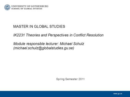 MASTER IN GLOBAL STUDIES IK2231 Theories and Perspectives in Conflict Resolution Module responsible lecturer: Michael Schulz