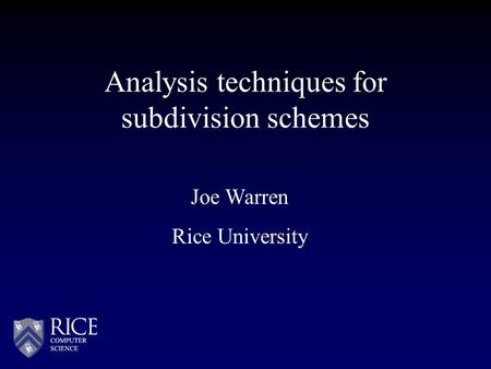 Analysis techniques for subdivision schemes Joe Warren Rice University.