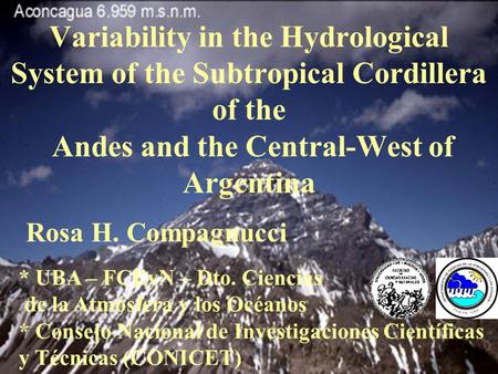 Rosa H. Compagnucci Variability in the Hydrological System of the Subtropical Cordillera of the Andes and the Central-West of Argentina * UBA – FCEyN –