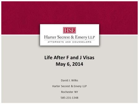 Life After F and J Visas May 6, 2014 David J. Wilks Harter Secrest & Emery LLP Rochester NY 585-231-1348.