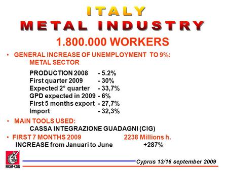 GENERAL INCREASE OF UNEMPLOYMENT TO 9%: METAL SECTOR PRODUCTION 2008 - 5.2% First quarter 2009- 30% Expected 2° quarter - 33,7% GPD expected in 2009 -