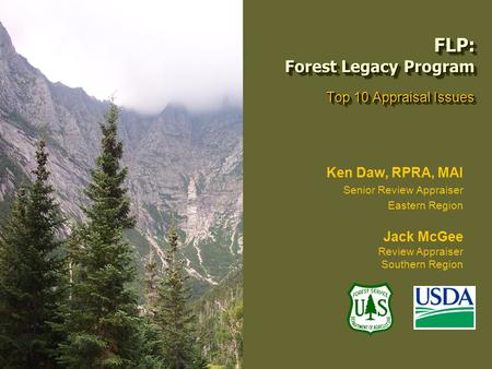 FLP: Forest Legacy Program Top 10 Appraisal Issues Ken Daw, RPRA, MAI Senior Review Appraiser Eastern Region Jack McGee Review Appraiser Southern Region.