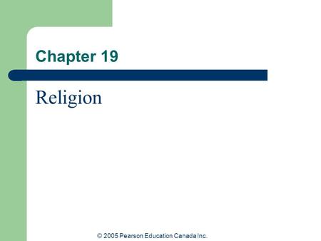 © 2005 Pearson Education Canada Inc. Chapter 19 Religion.