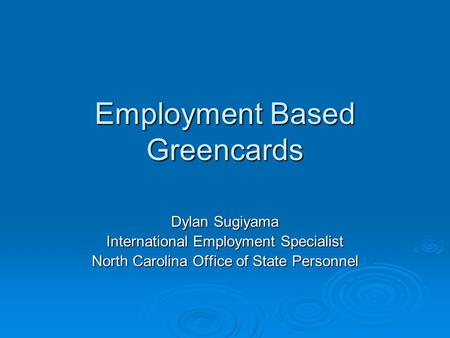 Employment Based Greencards Dylan Sugiyama International Employment Specialist North Carolina Office of State Personnel.