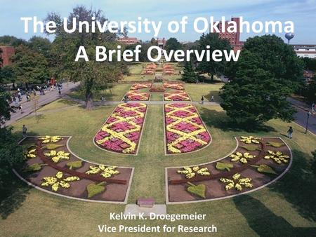 Office of the Vice President for Research N ORMAN C AMPUS AND N ORMAN C AMPUS P ROGRAMS AT OU-T ULSA The University of Oklahoma A Brief Overview Kelvin.