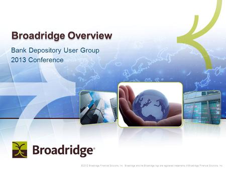 | Copyright 20121 © 2012 Broadridge Financial Solutions, Inc. Broadridge and the Broadridge logo are registered trademarks of Broadridge Financial Solutions,