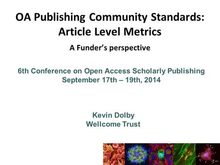 6th Conference on Open Access Scholarly Publishing September 17th – 19th, 2014 Kevin Dolby Wellcome Trust OA Publishing Community Standards: Article Level.