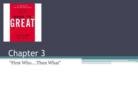 Chapter 3 “First Who….Then What”.
