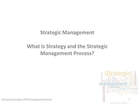 Strategic Management What is Strategy and the Strategic Management Process? Mohammad Najjar, PhD Management Science.