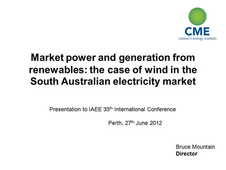 Bruce Mountain Director Market power and generation from renewables: the case of wind in the South Australian electricity market Presentation to IAEE 35.