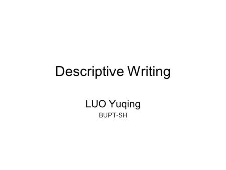 Descriptive Writing LUO Yuqing BUPT-SH. Writing Project: Campus Life.