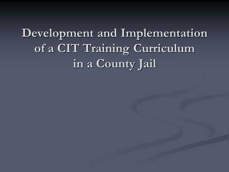 Development and Implementation of a CIT Training Curriculum in a County Jail.