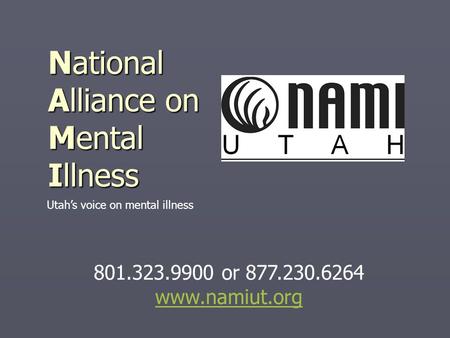 National Alliance on Mental Illness 801.323.9900 or 877.230.6264 www.namiut.org Utah’s voice on mental illness.
