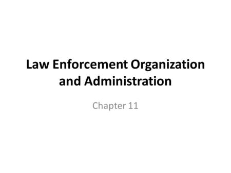 Law Enforcement Organization and Administration Chapter 11.
