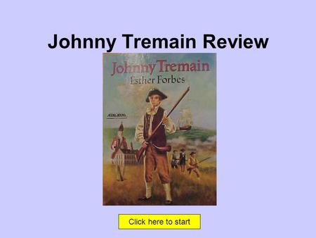 Click here to start Johnny Tremain Review That’s Correct! Click here to continue.