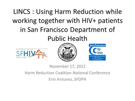 LINCS : Using Harm Reduction while working together with HIV+ patients in San Francisco Department of Public Health November 17, 2012 Harm Reduction Coalition.