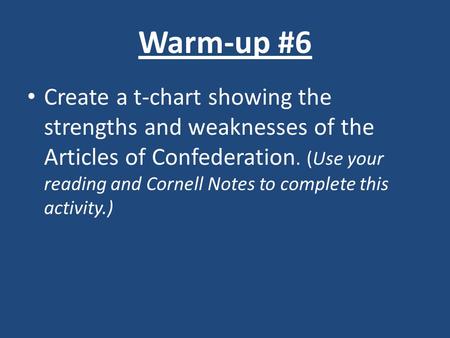 Warm-up #6 Create a t-chart showing the strengths and weaknesses of the Articles of Confederation. (Use your reading and Cornell Notes to complete this.