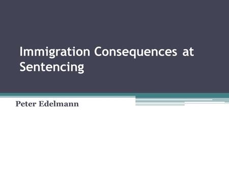 Immigration Consequences at Sentencing Peter Edelmann.