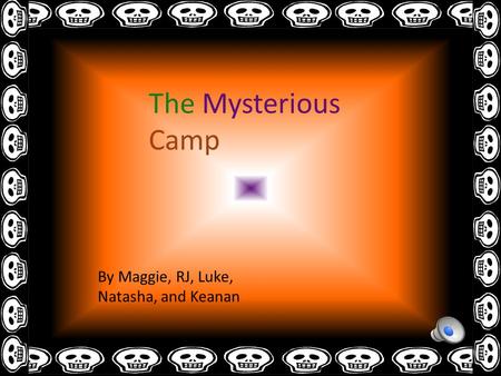 The Mysterious Camp By Maggie, RJ, Luke, Natasha, and Keanan.
