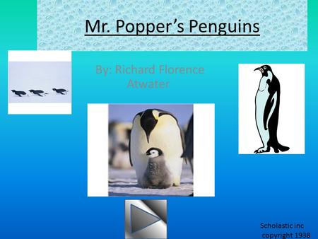 0 By: Richard Florence Atwater Mr. Popper’s Penguins Scholastic inc copyright 1938.