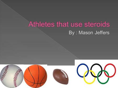 SSteroids are drugs that enhance your athletic ability.