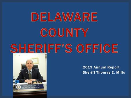 2013 Annual Report Sheriff Thomas E. Mills Civil Division Communications Division Corrections Division Law Enforcement Division SHERIFF’S OFFICE DIVISIONS.
