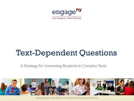 Adapted from the Work for Student Achievement Parters Text-Dependent Questions A Strategy for Immersing Students in Complex Texts.