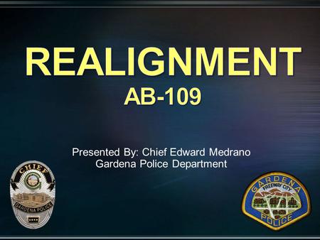 Presented By: Chief Edward Medrano Gardena Police Department.