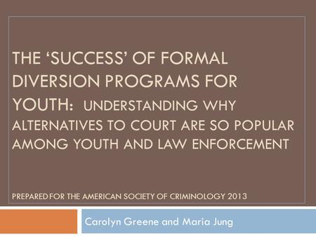 THE ‘SUCCESS’ OF FORMAL DIVERSION PROGRAMS FOR YOUTH: UNDERSTANDING WHY ALTERNATIVES TO COURT ARE SO POPULAR AMONG YOUTH AND LAW ENFORCEMENT PREPARED FOR.