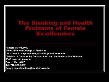 The Smoking and Health Problems of Female Ex-offenders Pamela Valera, PhD Albert Einstein College of Medicine Department of Epidemiology and Population.