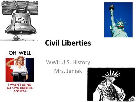 Civil Liberties WWI: U.S. History Mrs. Janiak. *Anti-Immigrant Hysteria: Hysteria= fear, dislike, resentment, pity, sympathy, sorrow, superiority, disgusted,