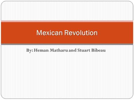 By: Heman Matharu and Stuart Bibeau Mexican Revolution.