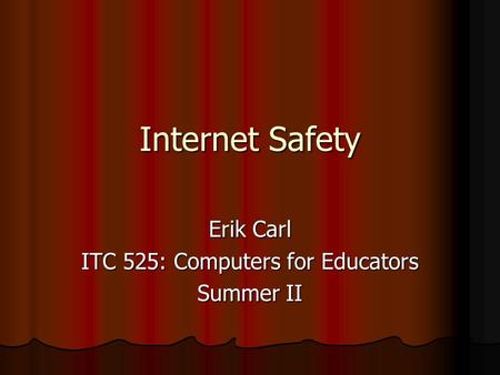 Internet Safety Erik Carl ITC 525: Computers for Educators Summer II.