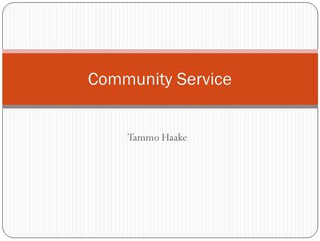 Tammo Haake Community Service. Definition “Community Service” Services volunteered by individuals or an organization to benefit a community or its institutions.