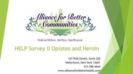 HELP Survey II Opiates and Heroin 167 Polk Street, Suite 320 Watertown, New York 13601 315-788-4660 www.allianceforbetterhealth.com.