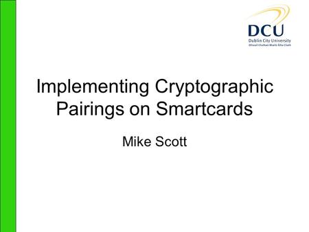Implementing Cryptographic Pairings on Smartcards Mike Scott.