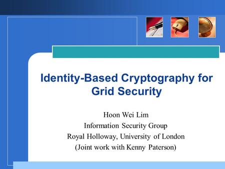 Identity-Based Cryptography for Grid Security Hoon Wei Lim Information Security Group Royal Holloway, University of London (Joint work with Kenny Paterson)