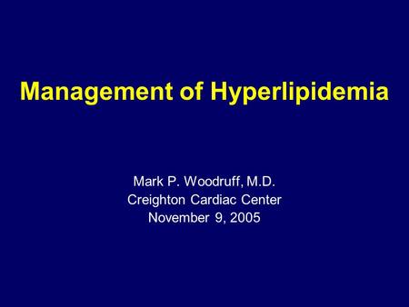 Management of Hyperlipidemia Mark P. Woodruff, M.D. Creighton Cardiac Center November 9, 2005.