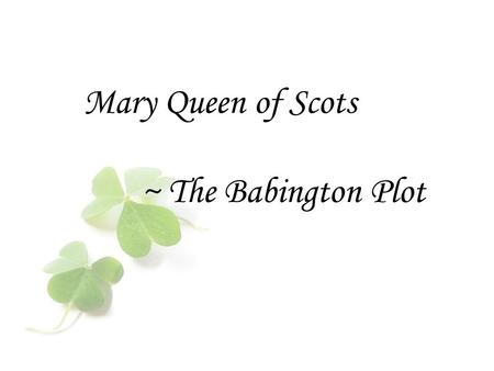 Mary Queen of Scots ~ The Babington Plot.