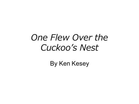 One Flew Over the Cuckoo’s Nest By Ken Kesey. … one flew east, one flew west, One flew over the cuckoo’s nest. - Children’s folk rhyme.
