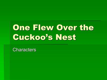 One Flew Over the Cuckoo’s Nest Characters. Chief Bromden  Narrator  Pretends to be mute and deaf seemingly to protect from pain  (note: Some critics.